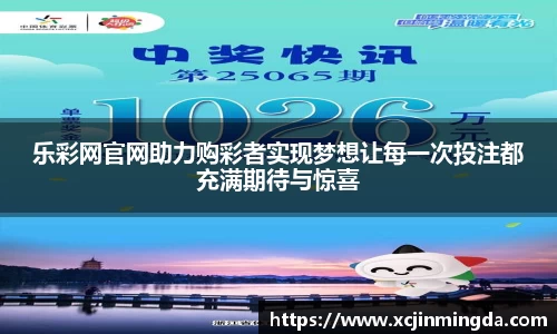 乐彩网官网助力购彩者实现梦想让每一次投注都充满期待与惊喜