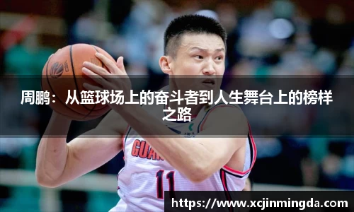 周鹏：从篮球场上的奋斗者到人生舞台上的榜样之路
