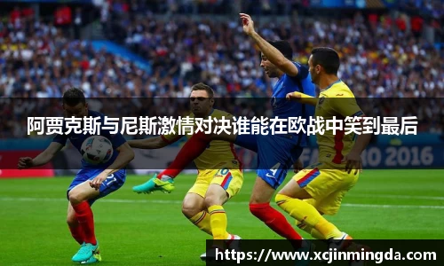 阿贾克斯与尼斯激情对决谁能在欧战中笑到最后