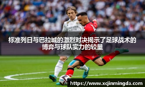 标准列日与巴拉城的激烈对决揭示了足球战术的博弈与球队实力的较量