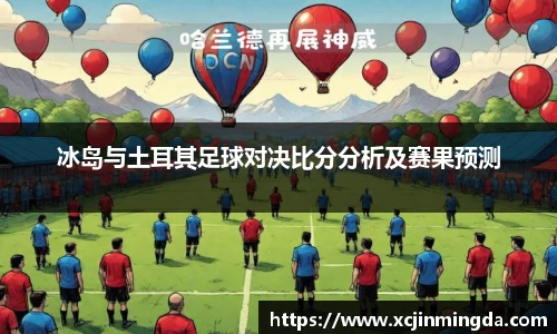 冰岛与土耳其足球对决比分分析及赛果预测